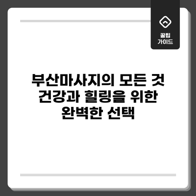 부산마사지의 모든 것: 건강과 힐링을 위한 완벽한 선택