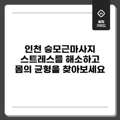 인천 승모근마사지: 스트레스를 해소하고 몸의 균형을 찾아보세요