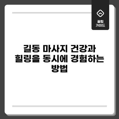 길동 마사지: 건강과 힐링을 동시에 경험하는 방법