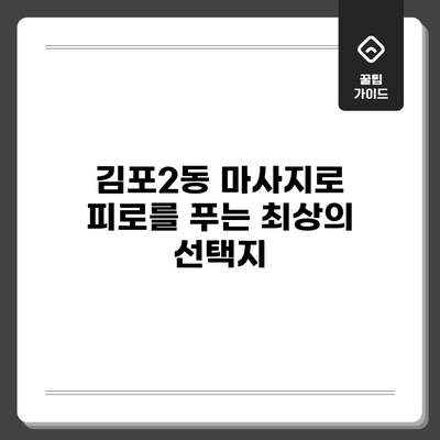김포2동 마사지로 피로를 푸는 최상의 선택지