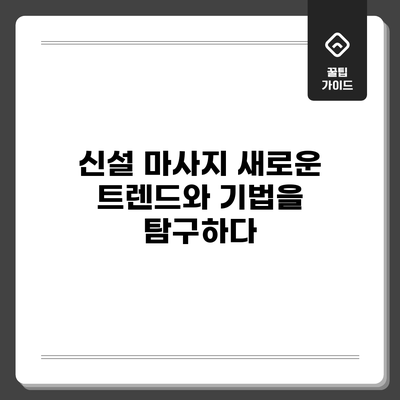 신설 마사지: 새로운 트렌드와 기법을 탐구하다