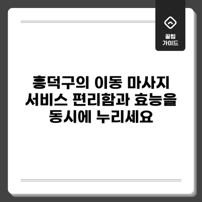 흥덕구의 이동 마사지 서비스: 편리함과 효능을 동시에 누리세요