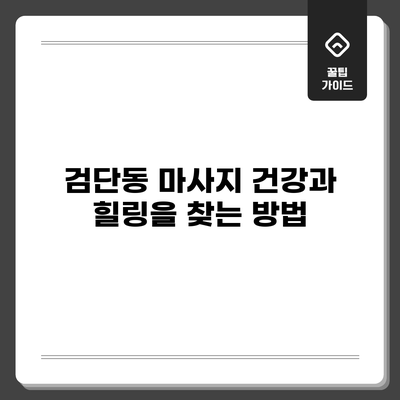 검단동 마사지: 건강과 힐링을 찾는 방법