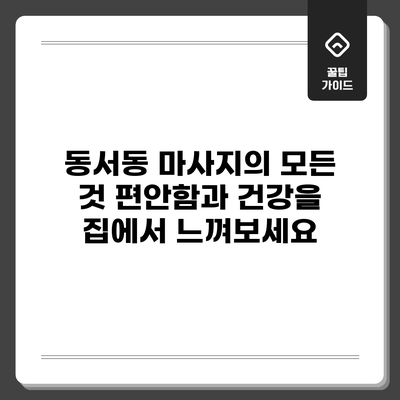 동서동 마사지의 모든 것: 편안함과 건강을 집에서 느껴보세요