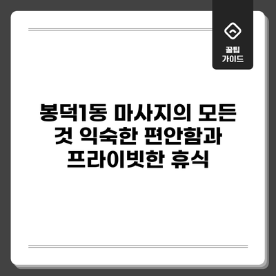 봉덕1동 마사지의 모든 것: 익숙한 편안함과 프라이빗한 휴식