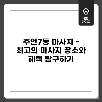 주안7동 마사지 - 최고의 마사지 장소와 혜택 탐구하기