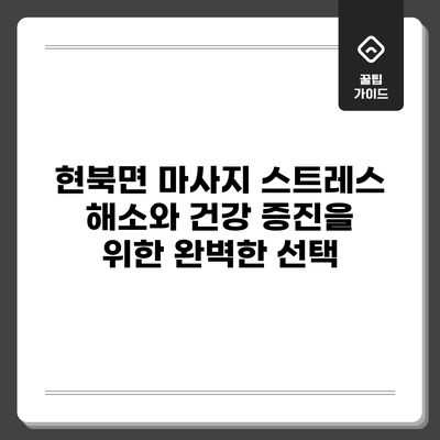현북면 마사지: 스트레스 해소와 건강 증진을 위한 완벽한 선택